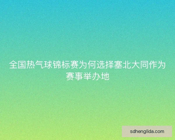 全国热气球锦标赛为何选择塞北大同作为赛事举办地